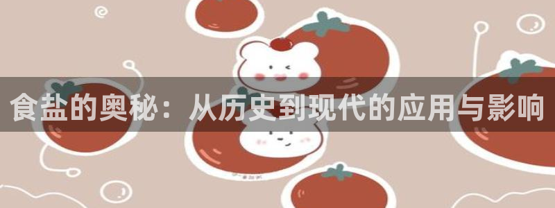 威九国际男主：食盐的奥秘：从历史到现代的应用与影响